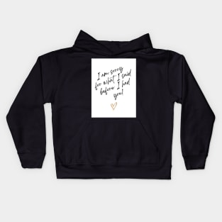 l am sorry for what i said before i had you Kids Hoodie